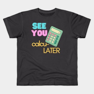 See You calcu-LATER Kids T-Shirt